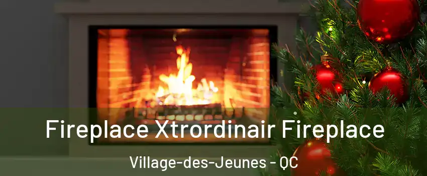 Fireplace Xtrordinair Fireplace Village-des-Jeunes - QC