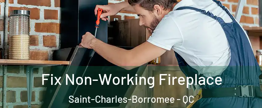  Fix Non-Working Fireplace Saint-Charles-Borromee - QC
