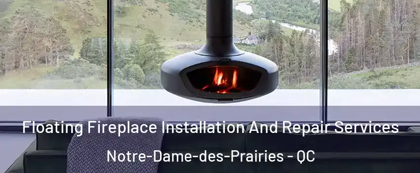 Floating Fireplace Installation And Repair Services Notre-Dame-des-Prairies - QC