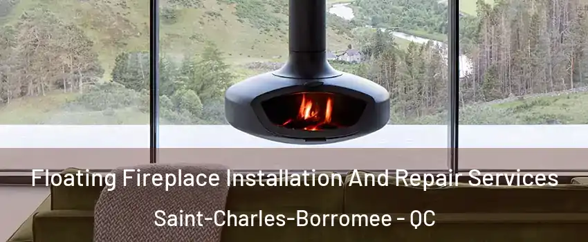  Floating Fireplace Installation And Repair Services Saint-Charles-Borromee - QC