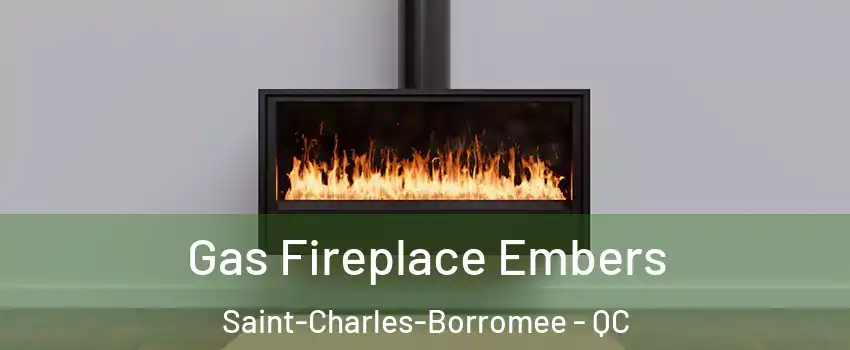  Gas Fireplace Embers Saint-Charles-Borromee - QC