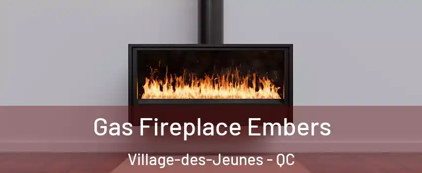  Gas Fireplace Embers Village-des-Jeunes - QC