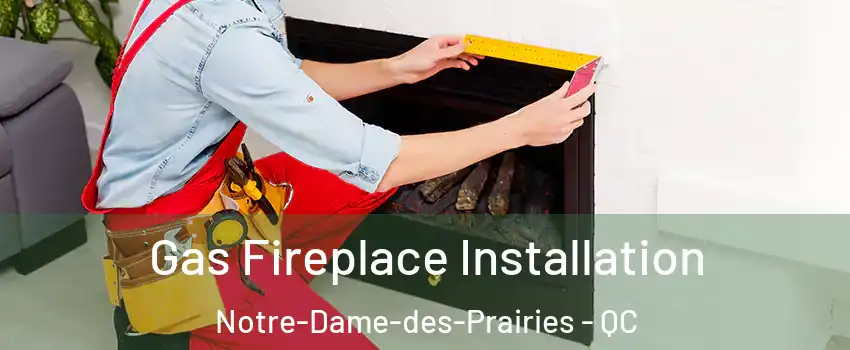  Gas Fireplace Installation Notre-Dame-des-Prairies - QC