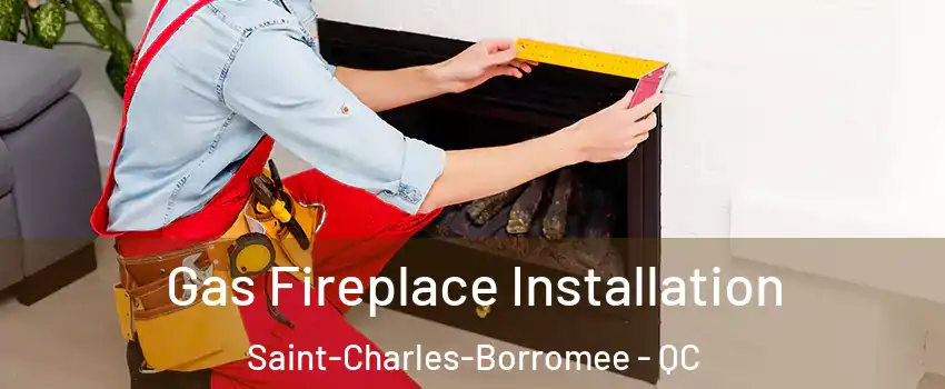  Gas Fireplace Installation Saint-Charles-Borromee - QC