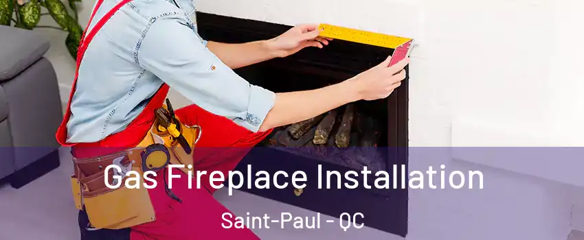  Gas Fireplace Installation Saint-Paul - QC
