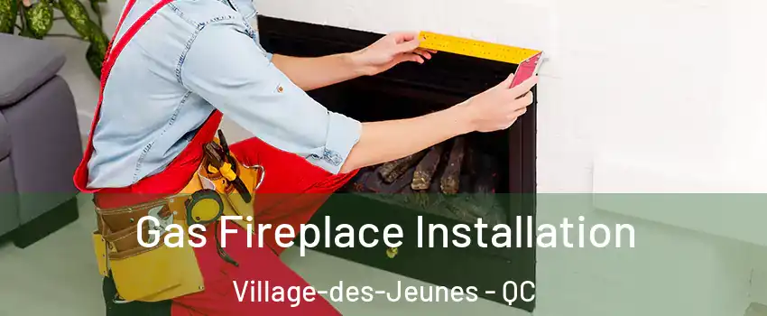  Gas Fireplace Installation Village-des-Jeunes - QC