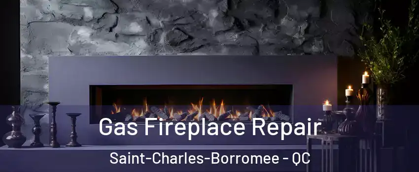  Gas Fireplace Repair Saint-Charles-Borromee - QC