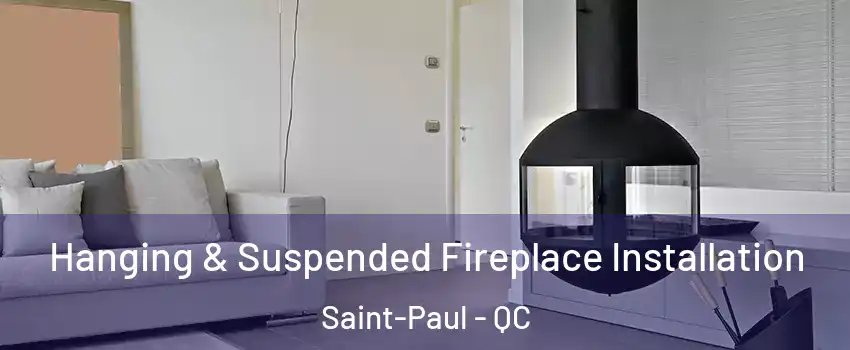 Hanging & Suspended Fireplace Installation Saint-Paul - QC