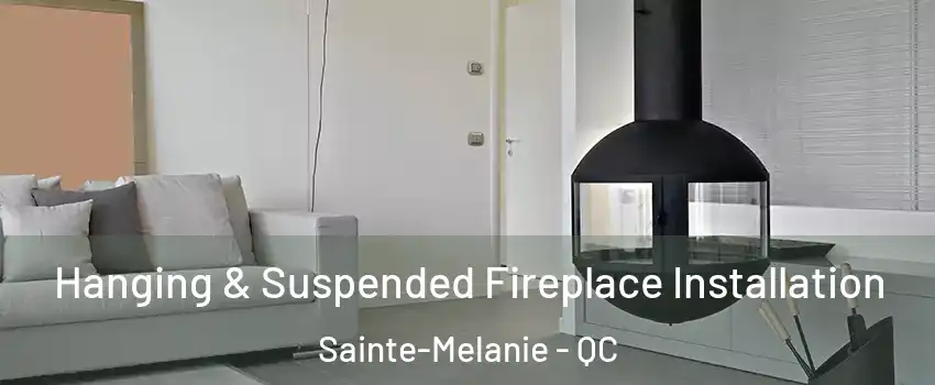 Hanging & Suspended Fireplace Installation Sainte-Melanie - QC