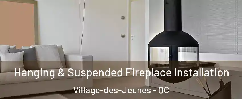 Hanging & Suspended Fireplace Installation Village-des-Jeunes - QC