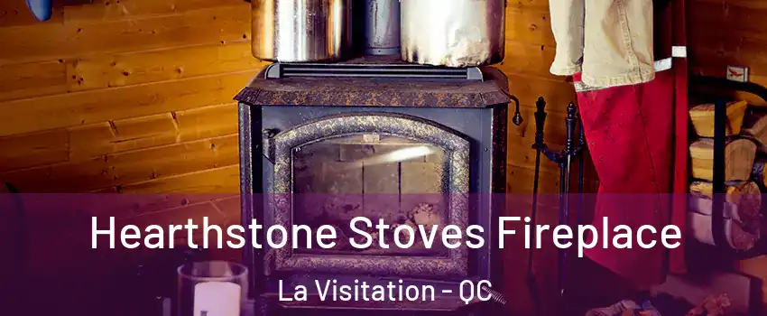 Hearthstone Stoves Fireplace La Visitation - QC