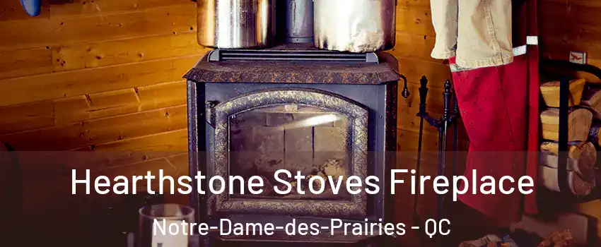 Hearthstone Stoves Fireplace Notre-Dame-des-Prairies - QC