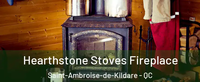 Hearthstone Stoves Fireplace Saint-Ambroise-de-Kildare - QC
