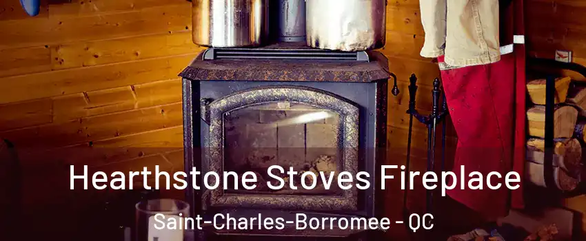 Hearthstone Stoves Fireplace Saint-Charles-Borromee - QC