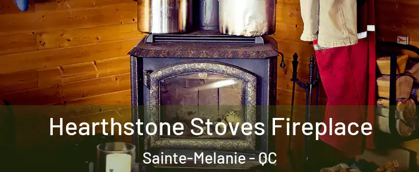 Hearthstone Stoves Fireplace Sainte-Melanie - QC
