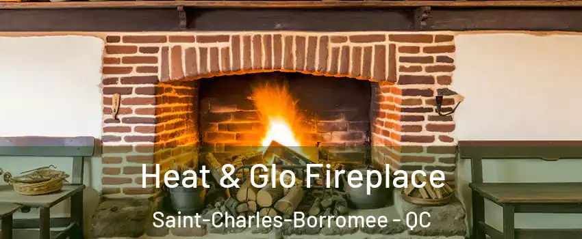  Heat & Glo Fireplace Saint-Charles-Borromee - QC