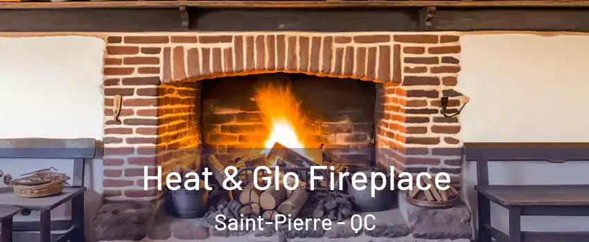  Heat & Glo Fireplace Saint-Pierre - QC