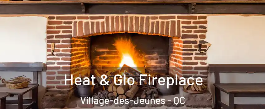  Heat & Glo Fireplace Village-des-Jeunes - QC
