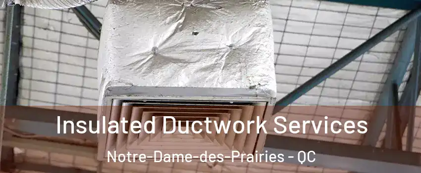 Insulated Ductwork Services Notre-Dame-des-Prairies - QC