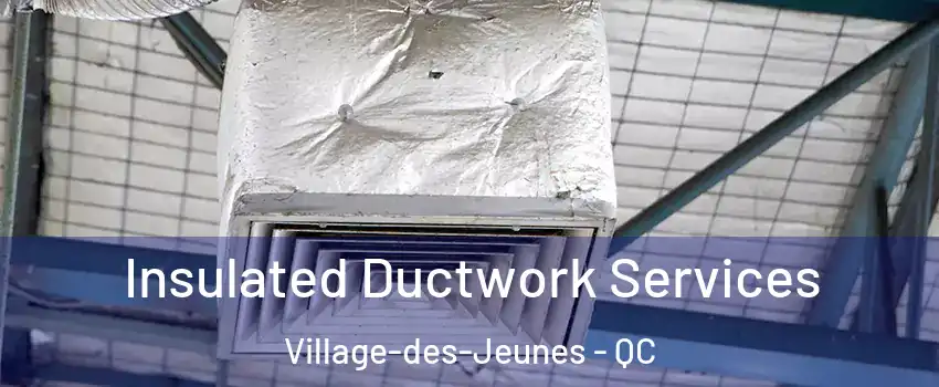  Insulated Ductwork Services Village-des-Jeunes - QC