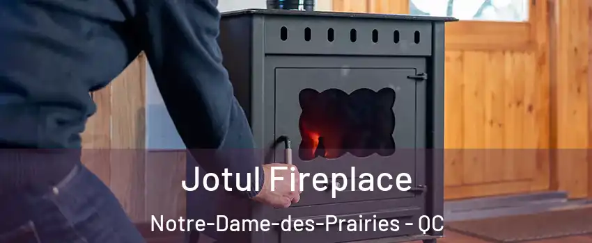  Jotul Fireplace Notre-Dame-des-Prairies - QC