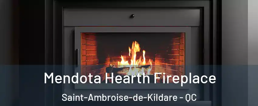 Mendota Hearth Fireplace Saint-Ambroise-de-Kildare - QC