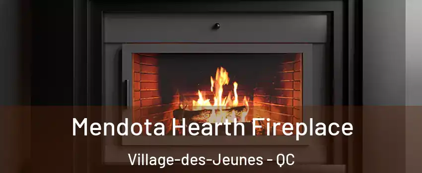 Mendota Hearth Fireplace Village-des-Jeunes - QC