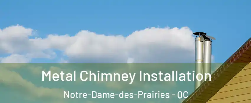  Metal Chimney Installation Notre-Dame-des-Prairies - QC