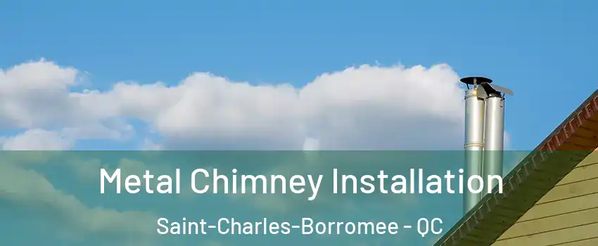  Metal Chimney Installation Saint-Charles-Borromee - QC