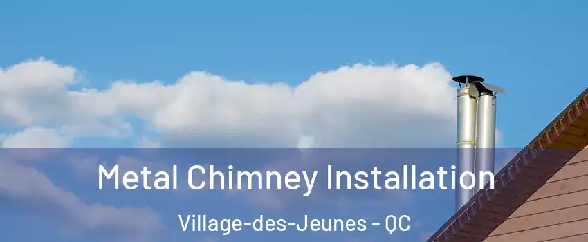  Metal Chimney Installation Village-des-Jeunes - QC