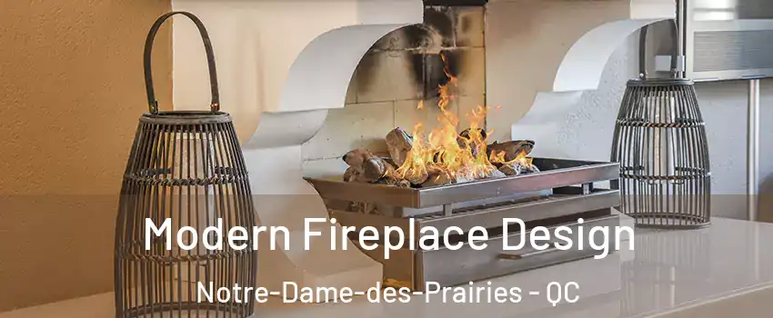  Modern Fireplace Design Notre-Dame-des-Prairies - QC