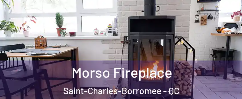  Morso Fireplace Saint-Charles-Borromee - QC