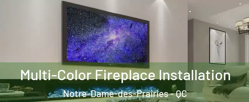  Multi-Color Fireplace Installation Notre-Dame-des-Prairies - QC