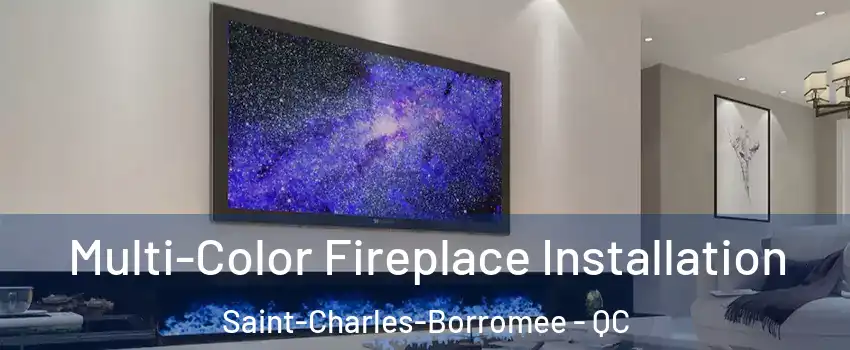  Multi-Color Fireplace Installation Saint-Charles-Borromee - QC