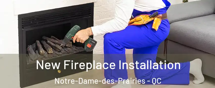 New Fireplace Installation Notre-Dame-des-Prairies - QC