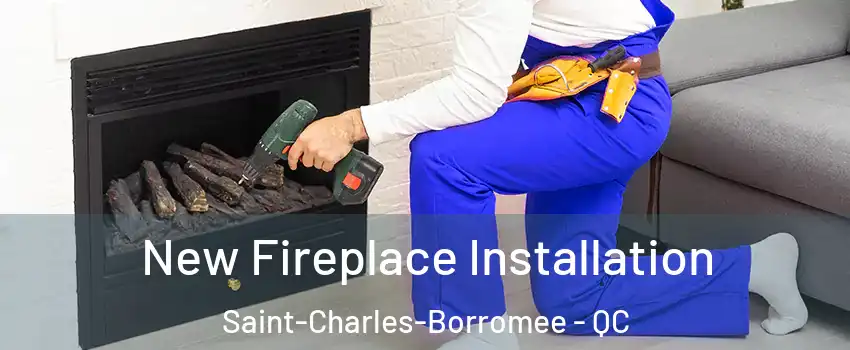 New Fireplace Installation Saint-Charles-Borromee - QC