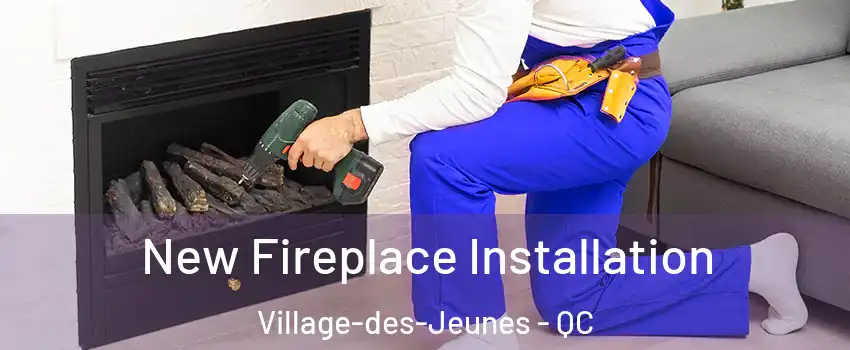 New Fireplace Installation Village-des-Jeunes - QC