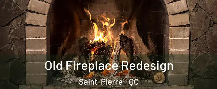  Old Fireplace Redesign Saint-Pierre - QC