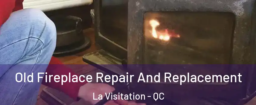  Old Fireplace Repair And Replacement La Visitation - QC