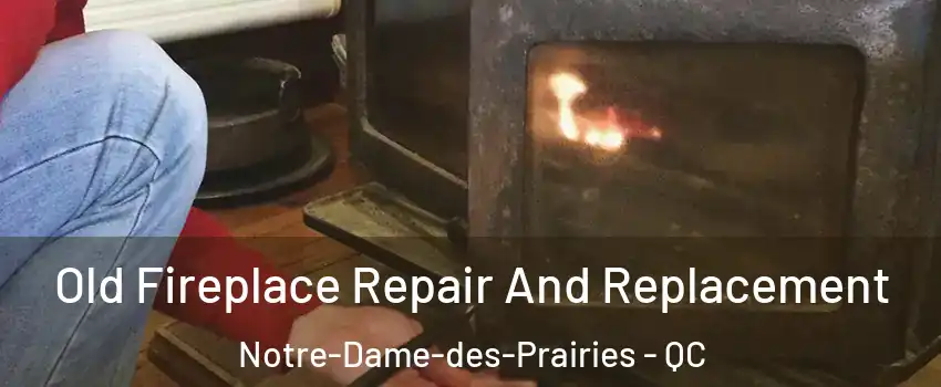  Old Fireplace Repair And Replacement Notre-Dame-des-Prairies - QC