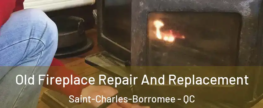  Old Fireplace Repair And Replacement Saint-Charles-Borromee - QC