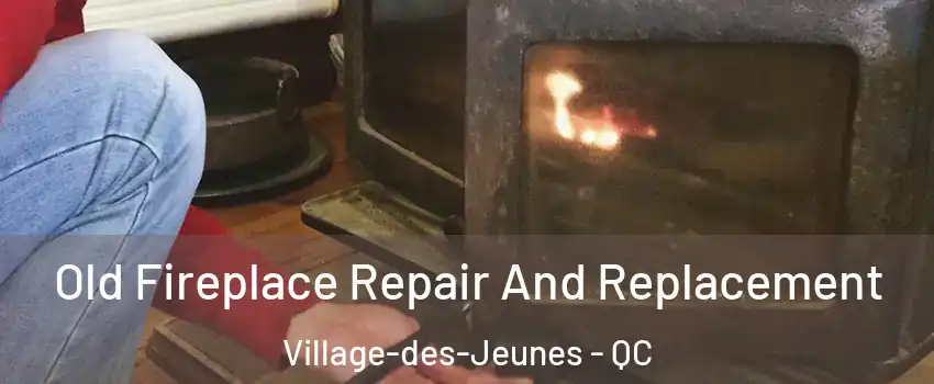  Old Fireplace Repair And Replacement Village-des-Jeunes - QC