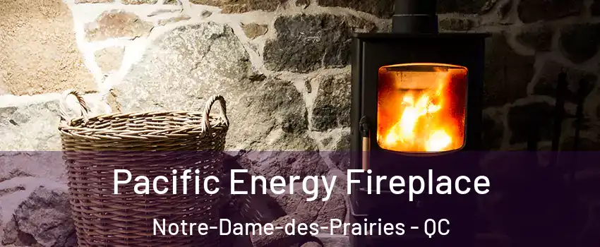  Pacific Energy Fireplace Notre-Dame-des-Prairies - QC
