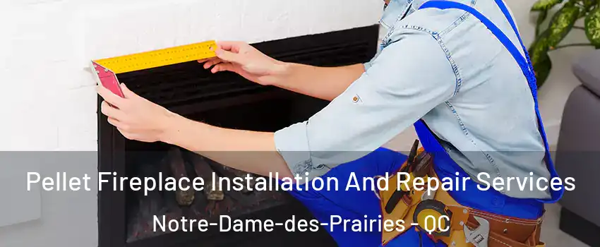  Pellet Fireplace Installation And Repair Services Notre-Dame-des-Prairies - QC