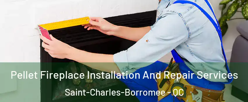  Pellet Fireplace Installation And Repair Services Saint-Charles-Borromee - QC