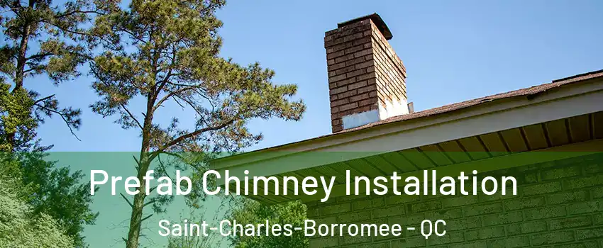  Prefab Chimney Installation Saint-Charles-Borromee - QC