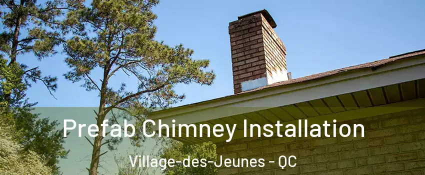  Prefab Chimney Installation Village-des-Jeunes - QC