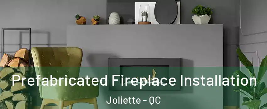 Prefabricated Fireplace Installation Joliette - QC