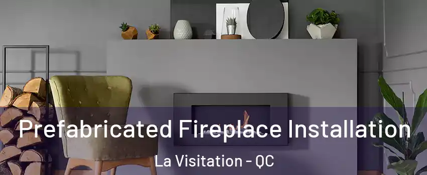  Prefabricated Fireplace Installation La Visitation - QC