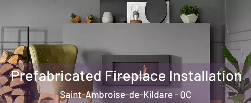  Prefabricated Fireplace Installation Saint-Ambroise-de-Kildare - QC